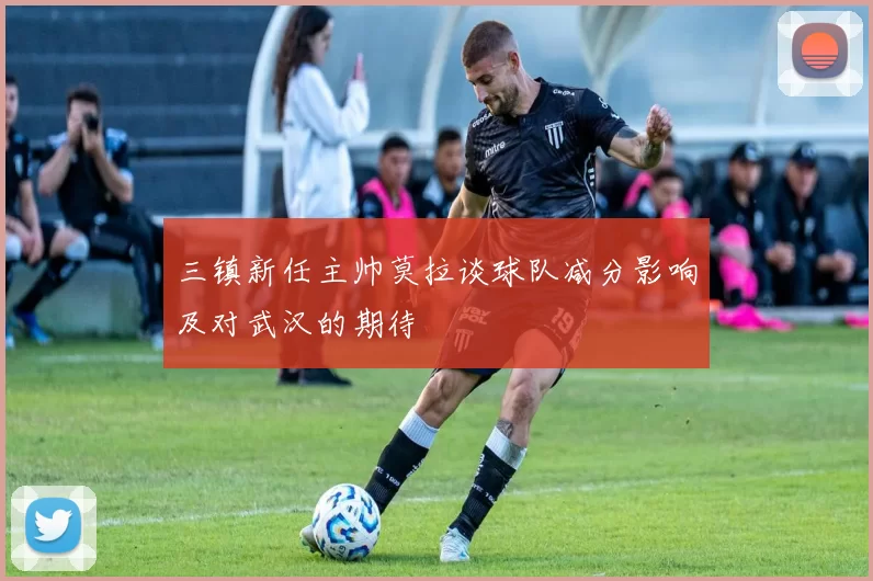 三镇新任主帅莫拉谈球队减分影响及对武汉的期待